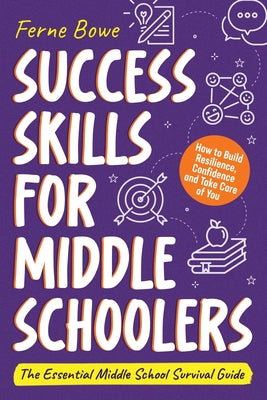 Cover Image for Success Skills for Middle Schoolers: How to Build Resilience, Confidence and Take Care of You. The Essential Middle School Survival Guide -- Ferne Bowe, Paperback