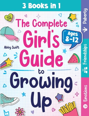 Cover Image for The Complete Girl's Guide to Growing Up: The 3-in-1 Puberty, Friendships & Emotions Handbook for Tween Girls 8-12 -- Abby Swift, Paperback