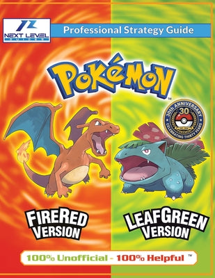 Cover Image for Pokemon FireRed and LeafGreen Strategy Guide (Full Color): 100% Unofficial - 100% Helpful Walkthrough -- Next Level Guides, Paperback