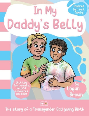 In My Daddy's Belly: The story of a Transgender Dad giving Birth -- Logan Brown, Hardcover