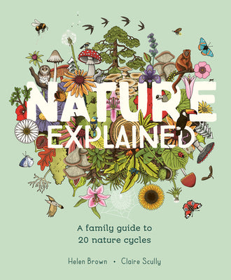 Cover Image for Nature Explained: A Family Guide to 20 Nature Cycles -- Helen Brown, Hardcover