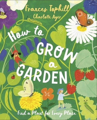Cover Image for How to Grow a Garden: Find a Plant for Every Place -- Frances Tophill, Hardcover