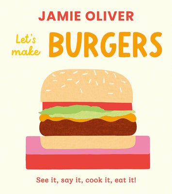 Cover Image for Let's Make Burgers: See It, Say It, Cook It, Eat It! -- Jamie Oliver, Board Books