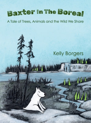 Cover Image for Baxter In The Boreal: A Tale of Trees, Animals and the Wild We Share -- Kelly Borgers, Hardcover