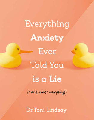 Cover Image for Everything Anxiety Ever Told You Is a Lie: *Well, Almost Everything! -- Toni Lindsay, Hardcover