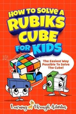 Cover Image for How To Solve A Rubik's Cube For Kids: The Easiest Way Possible To Solve The Cube! -- Charlotte Gibbs, Paperback