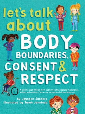Cover Image for Let's Talk About Body Boundaries, Consent and Respect: Teach children about body ownership, respect, feelings, choices and recognizing bullying behavi -- Jayneen Sanders, Hardcover