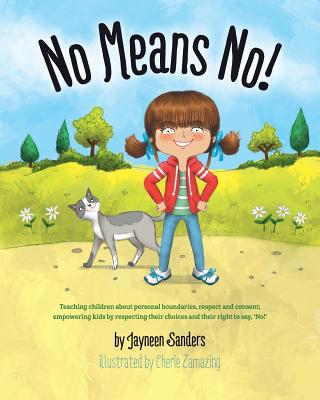 Cover Image for No Means No!: Teaching personal boundaries, consent; empowering children by respecting their choices and right to say 'no!' -- Jayneen Sanders, Paperback