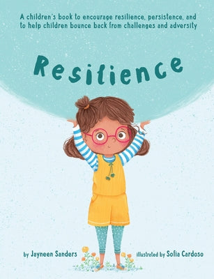 Cover Image for Resilience: A book to encourage resilience, persistence and to help children bounce back from challenges and adversity -- Jayneen Sanders, Paperback