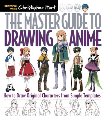Cover Image for Master Guide to Drawing Anime: How to Draw Original Characters from Simple Templates - A How to Draw Anime / Manga Step by Step Book Series -- Christopher Hart, Paperback