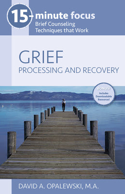 Cover Image for 15-Minute Focus: Grief: Processing and Recovery: Brief Counseling Techniques That Work -- David A. Opalewski, Paperback