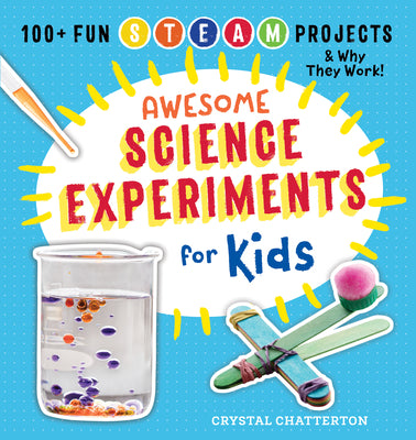 Cover Image for Awesome Science Experiments for Kids: 100+ Fun STEAM Projects and Why They Work -- Crystal Chatterton, Paperback