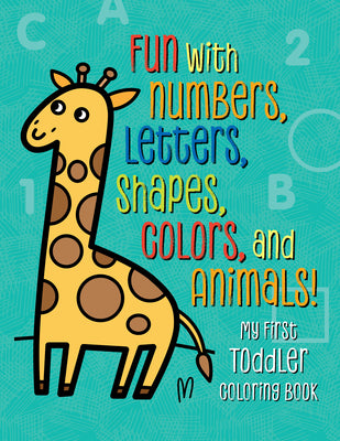 My First Toddler Coloring Book: Fun with Numbers, Letters, Shapes, Colors, and Animals! -- Tanya Emelyanova, Paperback