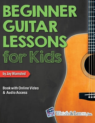 Cover Image for Beginner Guitar Lessons for Kids Book with Online Video and Audio Access -- Jay Wamsted, Paperback