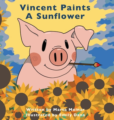 Cover Image for Vincent Paints A Sunflower -- Marta Molnar, Hardcover