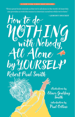Cover Image for How to Do Nothing with Nobody All Alone by Yourself: A Timeless Activity Guide to Self-Reliant Play and Joyful Solitude -- Robert Paul Smith, Paperback
