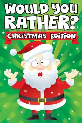 Would you Rather? Christmas Edition: A Fun Family Activity Book for Boys and Girls Ages 6, 7, 8, 9, 10, 11, & 12 Years Old - Stocking Stuffers for Kid -- Big Dreams Art Supplies, Paperback