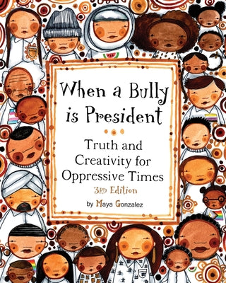 Cover Image for When a Bully is President: Truth and Creativity for Oppressive Times -- Maya Gonzalez, Paperback