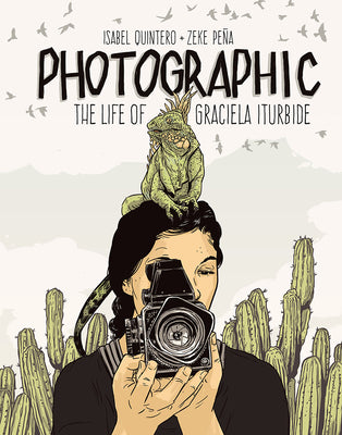 Cover Image for Photographic: The Life of Graciela Iturbide -- Isabel Quintero, Hardcover