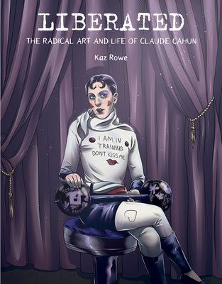 Cover Image for Liberated: The Radical Art and Life of Claude Cahun -- Kaz Rowe, Hardcover