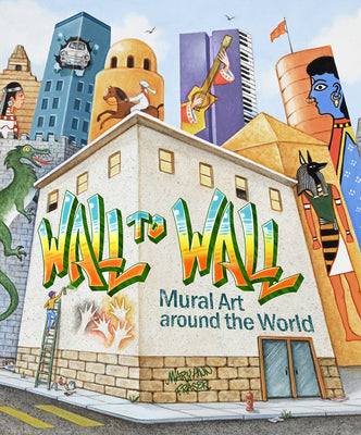 Cover Image for Wall to Wall: Mural Art Around the World -- Mary Ann Fraser, Hardcover