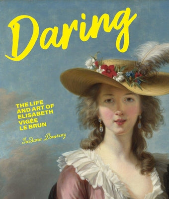 Cover Image for Daring: The Life and Art of Elisabeth Vigée Le Brun -- Jordana Pomeroy, Hardcover