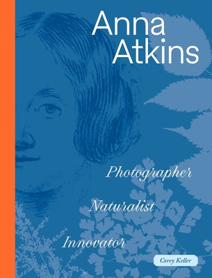Cover Image for Anna Atkins: Photographer, Naturalist, Innovator -- Corey Keller, Hardcover