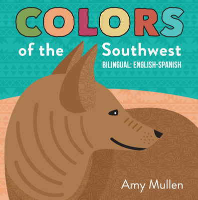 Cover Image for Colors of the Southwest: Explore the Colors of Nature. Kids Will Love Discovering the Natural Colors of the Southwest in This Bilingual English-Spanis -- Amy Mullen, Board Books