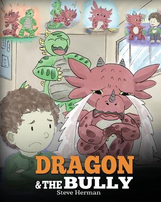 Cover Image for Dragon and The Bully: Teach Your Dragon How To Deal With The Bully. A Cute Children Story To Teach Kids About Dealing with Bullying in Schools. -- Steve Herman, Paperback