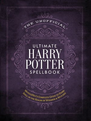 Cover Image for The Unofficial Ultimate Harry Potter Spellbook: A Complete Reference Guide to Every Spell in the Realm of Wizards and Witches -- The Editors of Mugglenet, Hardcover