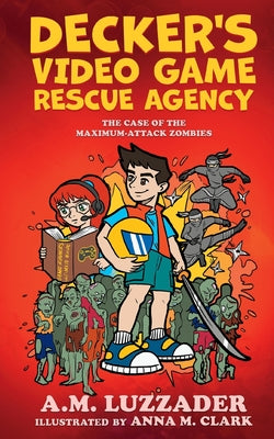 Cover Image for Decker's Video Game Rescue Agency: The Case of the Maximum-Attack Zombies -- A. M. Luzzader, Paperback