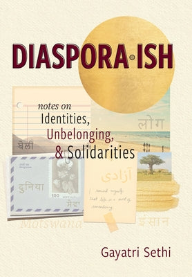Cover Image for Diaspora-ish: Notes on Identities, Unbelonging, & Solidarities -- Gayatri Sethi, Hardcover