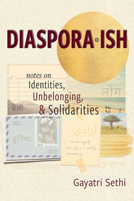 Cover Image for Diaspora-ish: Notes on Identities, Unbelonging, & Solidarities -- Gayatri Sethi, Paperback