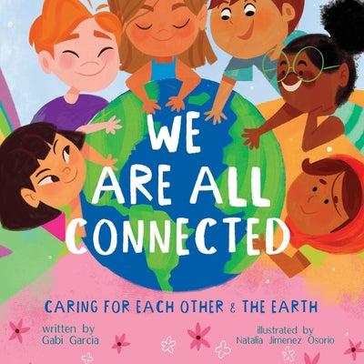 Cover Image for We Are All Connected: Caring for Each Other & the Earth -- Gabriela Garcia, Paperback