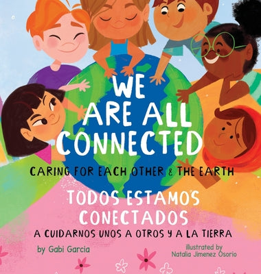 Cover Image for We Are All Connected/ Todos Estamos Conectados: Caring for each other & the earth -- Gabi Garcia, Hardcover