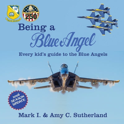 Cover Image for Being a Blue Angel: Every Kid's Guide to the Blue Angels -- Mark I. Sutherland, Paperback