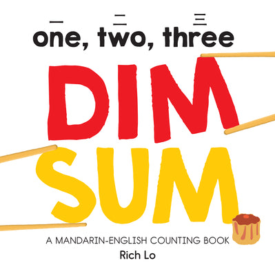 Cover Image for One, Two, Three Dim Sum: A Mandarin-English Counting Book for Young Foodies. Teaches Diversity with Colorful Illustrations -- Rich Lo, Board Books