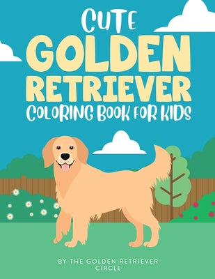 Cover Image for Cute Golden Retriever Coloring Book for Kids -- The Golden Retriever Circle, Paperback