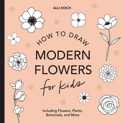 Cover Image for Modern Flowers: How to Draw Books for Kids with Flowers, Plants, and Botanicals -- Alli Koch, Paperback