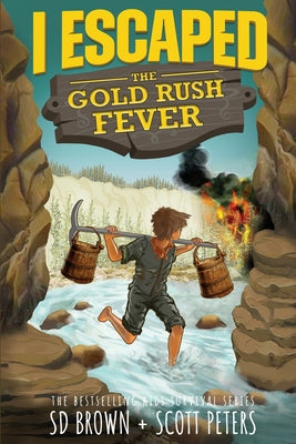 Cover Image for I Escaped The Gold Rush Fever: A California Gold Rush Survival Story -- Scott Peters, Paperback