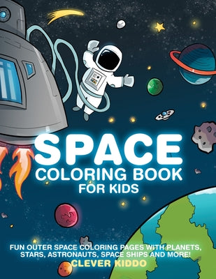 Cover Image for Space Coloring Book for Kids: Fun Outer Space Coloring Pages With Planets, Stars, Astronauts, Space Ships and More! -- Clever Kiddo, Paperback