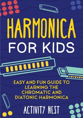 Cover Image for Harmonica for Kids: Easy and Fun Guide to Learning the Chromatic and Diatonic Harmonica -- Activity Nest, Paperback