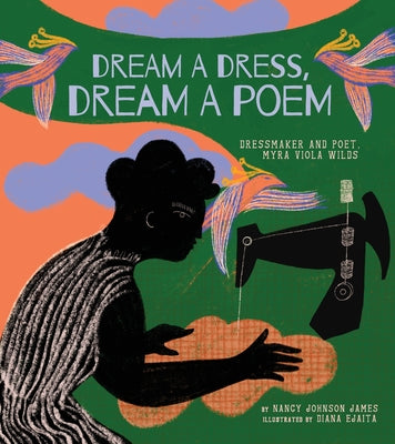 Cover Image for Dream a Dress, Dream a Poem: Dressmaker and Poet, Myra Viola Wilds (a Picture Book) -- Nancy Johnson James, Hardcover