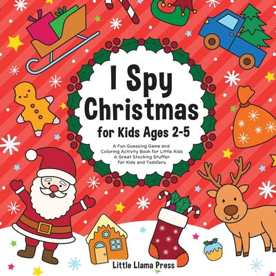I Spy Christmas Book for Kids Ages 2-5: A Fun Guessing Game and Coloring Activity Book for Little Kids - A Great Stocking Stuffer for Kids and Toddler -- Little Llama Press, Paperback