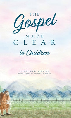 Cover Image for The Gospel Made Clear to Children -- Jennifer Adams, Hardcover