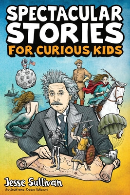 Cover Image for Spectacular Stories for Curious Kids: A Fascinating Collection of True Stories to Inspire & Amaze Young Readers -- Jesse Sullivan, Paperback