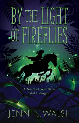 Cover Image for By the Light of Fireflies: A Novel of Sybil Ludington -- Jenni L. Walsh, Paperback