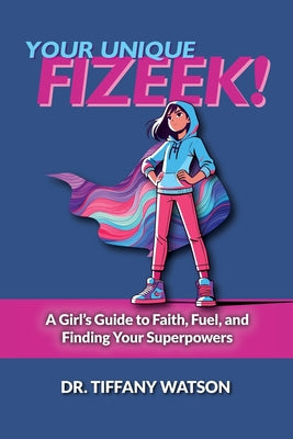 Cover Image for Your Unique FIZEEK!: A Girl's Guide to Faith, Fuel, and Finding Your Superpowers -- Tiffany Watson, Paperback