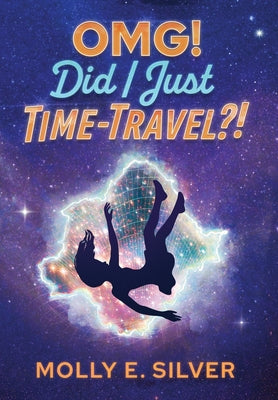 Cover Image for OMG! Did I Just Time-Travel?! -- Molly E. Silver, Hardcover
