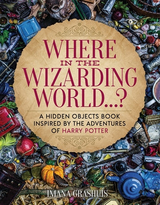 Cover Image for Where in the Wizarding World...?: A Hidden Objects Picture Book Inspired by the Adventures of Harry Potter -- Imana Grashuis, Hardcover